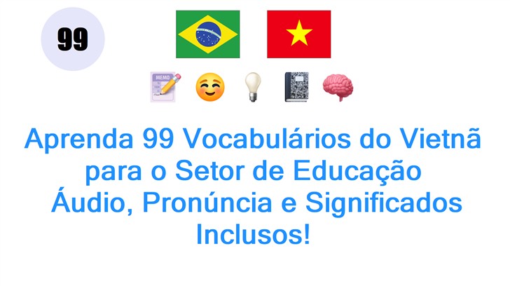 Aprenda 99 Vocabulários do Vietnã para o Setor de Educação: Áudio, Pronúncia e Significados Inclusos!
